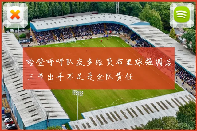 哈登呼吁队友多给莫布里球强调后三节出手不足是全队责任