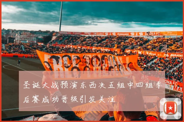 圣诞大战预演东西决五组中四组季后赛成功晋级引发关注