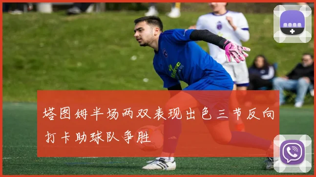 塔图姆半场两双表现出色三节反向打卡助球队争胜